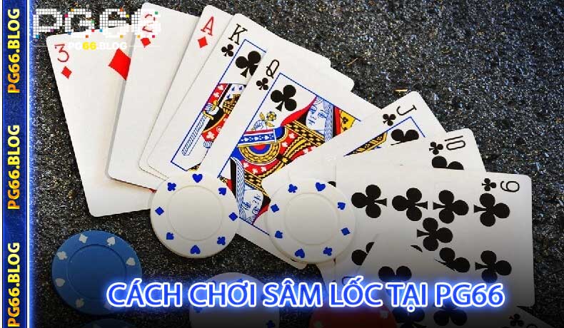 Cách Chơi Sâm Lốc Tại PG66