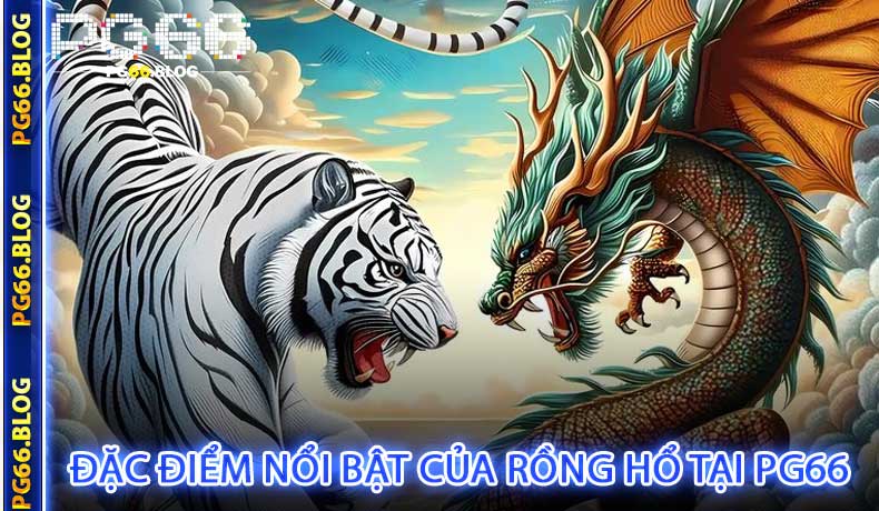 Đặc điểm nổi bật của Rồng Hổ tại PG66