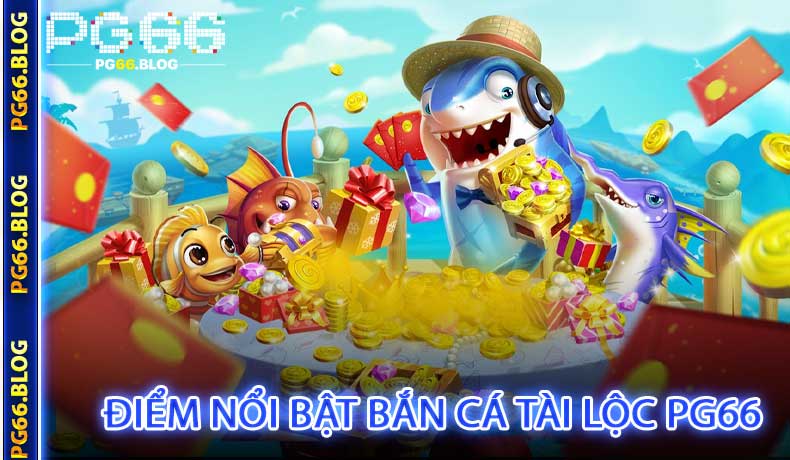  Điểm Nổi Bật Bắn Cá Tài Lộc