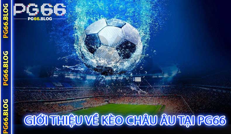 Giới Thiệu Về Kèo Châu Âu tại PG66