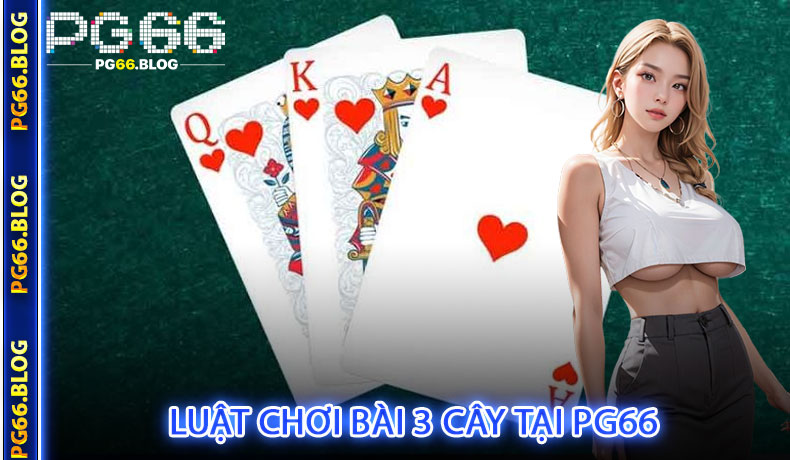 Luật Chơi Bài 3 Cây Tại PG66