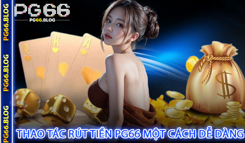 Hướng dẫn thao tác rút tiền PG66 một cách dễ dàng
