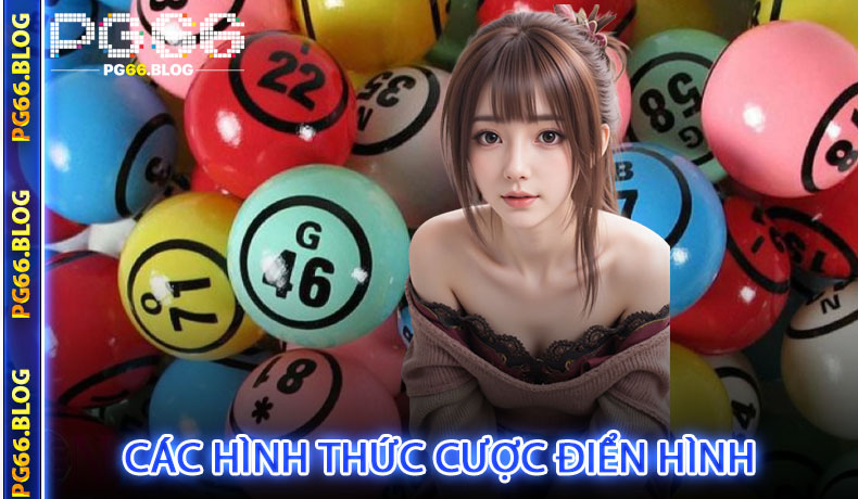 Các hình thức cược điển hình trong xổ số miền Bắc tại PG66