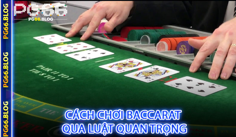 Cách chơi Baccarat qua luật quan trọng