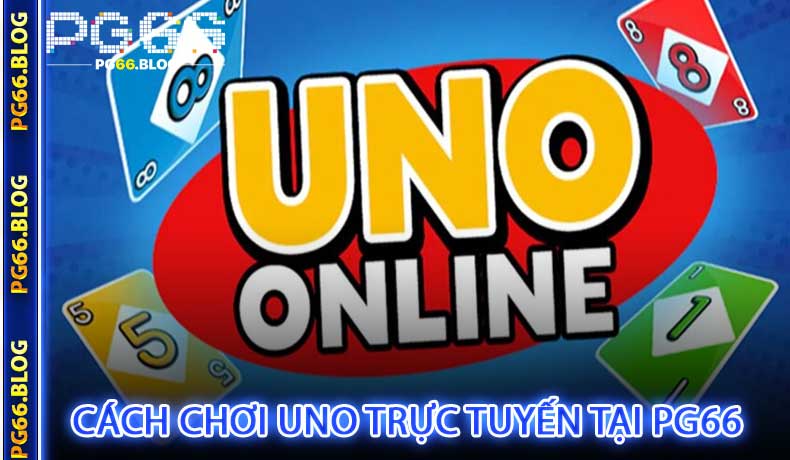 Cách chơi uno trực tuyến tại PG66