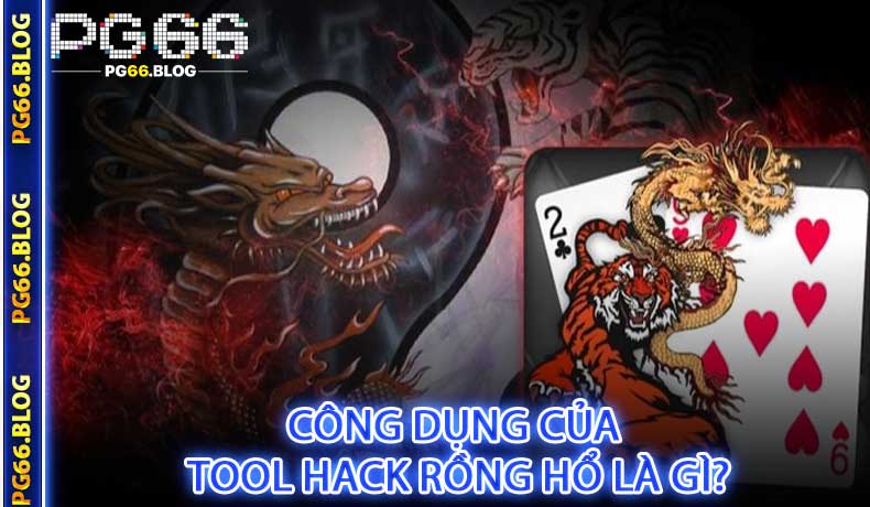 Công dụng của tool hack rồng hổ là gì?