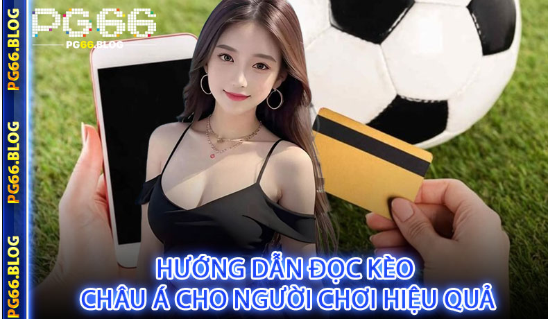 Hướng dẫn đọc kèo châu Á cho người chơi hiệu quả