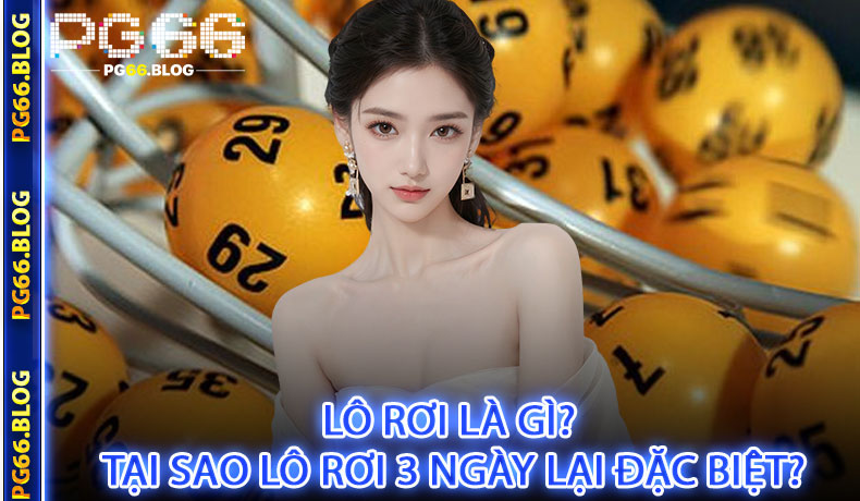 Lô Rơi Là Gì? Tại Sao Lô Rơi 3 Ngày Lại Đặc Biệt?
