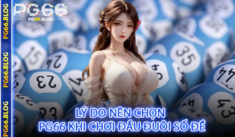 Lý Do Nên Chọn PG66 Khi Chơi Đầu Đuôi Số Đề