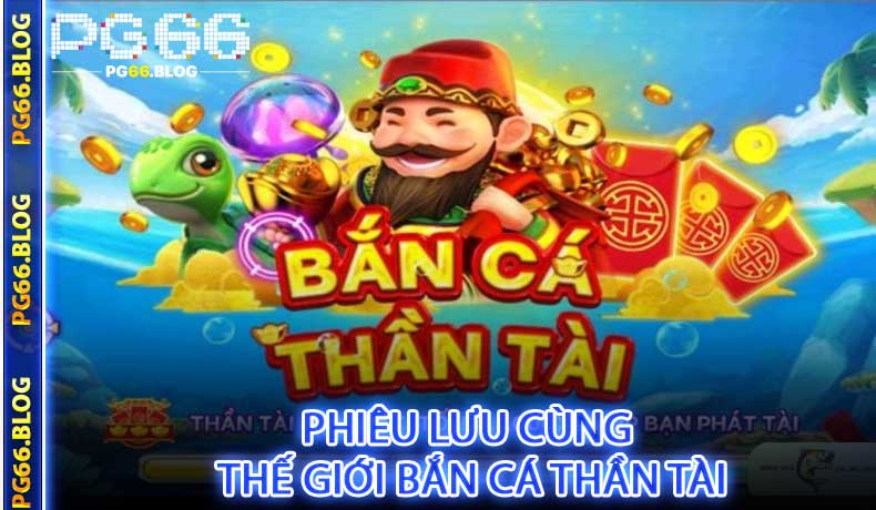 Phiêu lưu cùng thế giới bắn cá Thần Tài