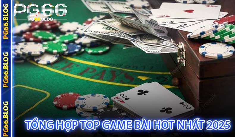 Tổng hợp top game bài hot nhất 2025