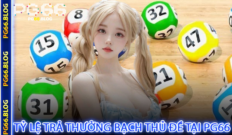Tỷ Lệ Trả Thưởng Bạch Thủ Đề Tại PG66